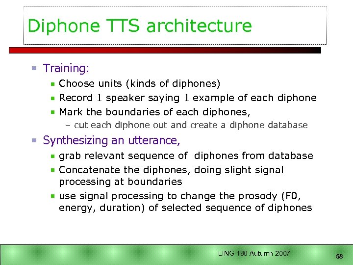 Diphone TTS architecture Training: Choose units (kinds of diphones) Record 1 speaker saying 1