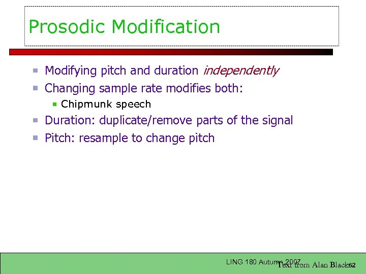 Prosodic Modification Modifying pitch and duration independently Changing sample rate modifies both: Chipmunk speech