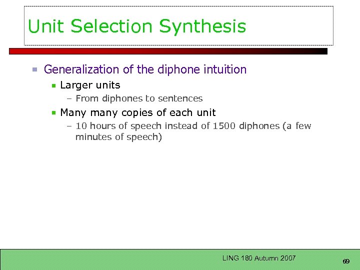 Unit Selection Synthesis Generalization of the diphone intuition Larger units – From diphones to