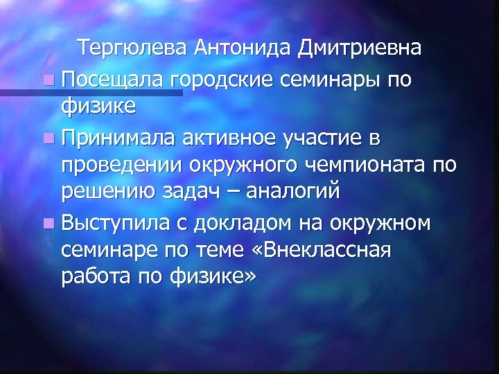 Тергюлева Антонида Дмитриевна n Посещала городские семинары по физике n Принимала активное участие в