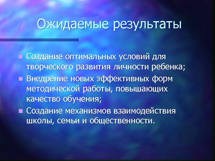 Ожидаемые результаты Создание оптимальных условий для творческого развития личности ребенка; n Внедрение новых эффективных