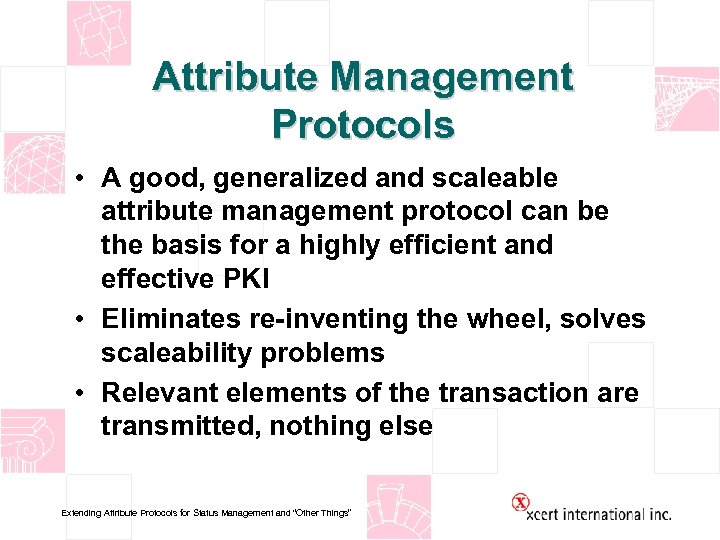 Attribute Management Protocols • A good, generalized and scaleable attribute management protocol can be