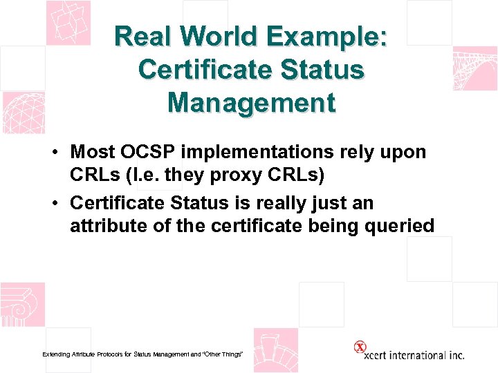 Real World Example: Certificate Status Management • Most OCSP implementations rely upon CRLs (I.