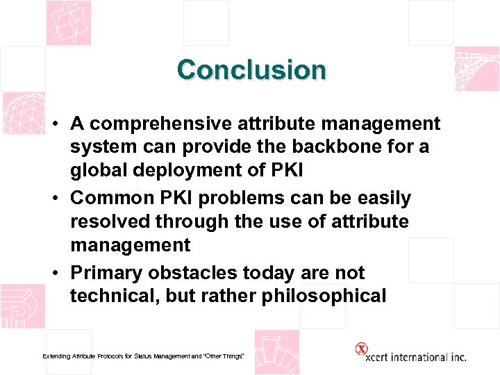 Conclusion • A comprehensive attribute management system can provide the backbone for a global