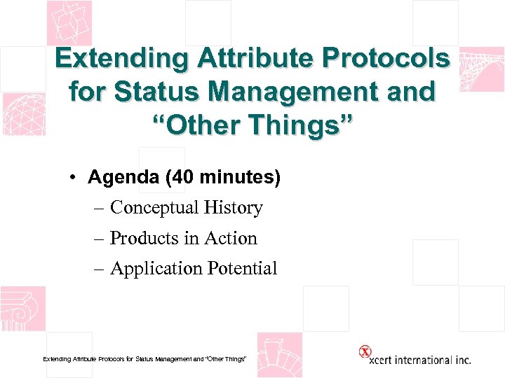 Extending Attribute Protocols for Status Management and “Other Things” • Agenda (40 minutes) –