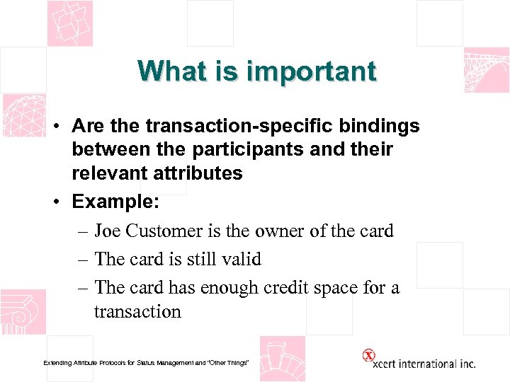 What is important • Are the transaction-specific bindings between the participants and their relevant