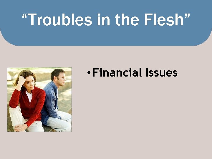 “Troubles in the Flesh” • Financial Issues 