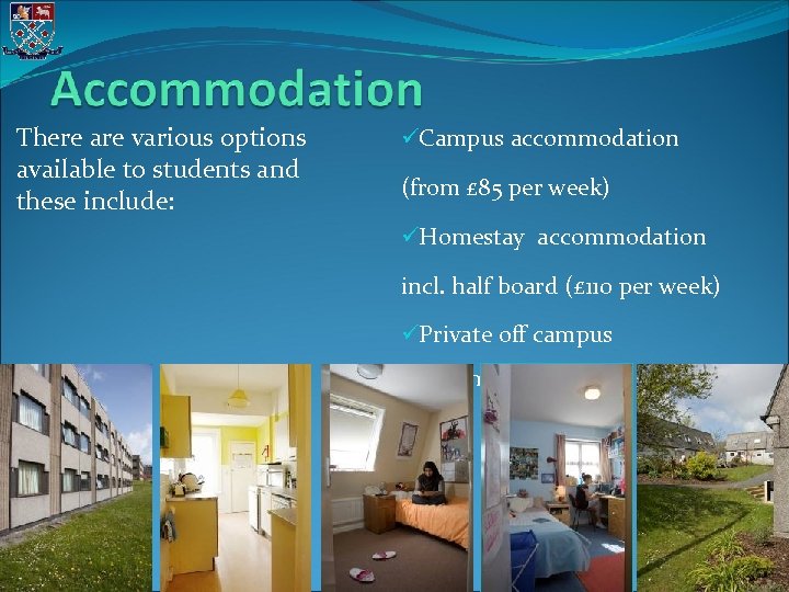 There are various options available to students and these include: üCampus accommodation (from £