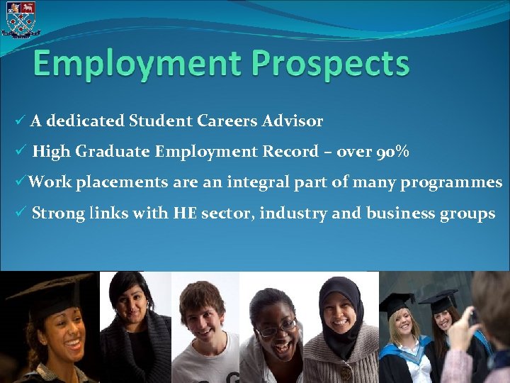 ü A dedicated Student Careers Advisor ü High Graduate Employment Record – over 90%