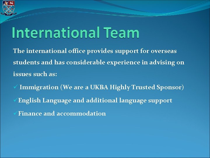 The international office provides support for overseas students and has considerable experience in advising