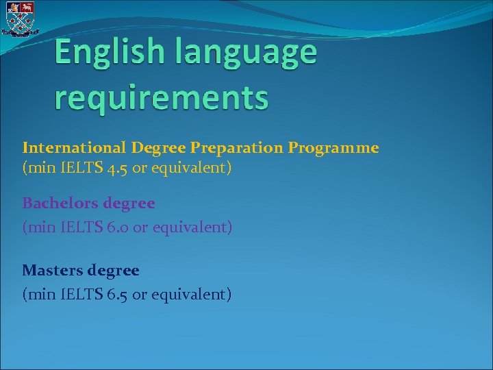 International Degree Preparation Programme (min IELTS 4. 5 or equivalent) Bachelors degree (min IELTS