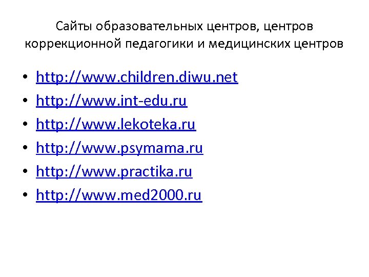 Сайты образовательных центров, центров коррекционной педагогики и медицинских центров • • • http: //www.