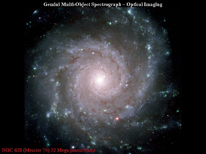 Gemini Multi-Object Spectrograph – Optical Imaging NGC 628 (Messier 74) 32 Mega pixels/frame 34