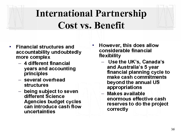 International Partnership Cost vs. Benefit • Financial structures and accountability undoubtedly more complex –