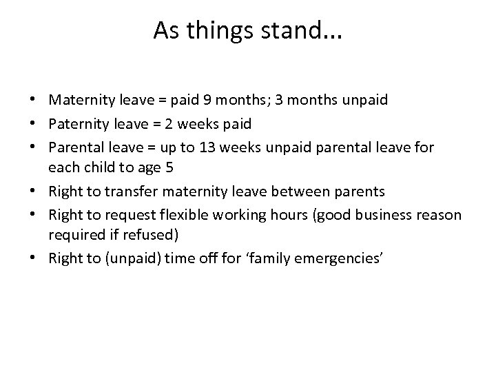 As things stand. . . • Maternity leave = paid 9 months; 3 months