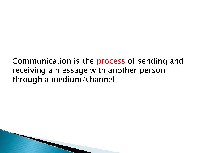 Communication is the process of sending and receiving a message with another person through