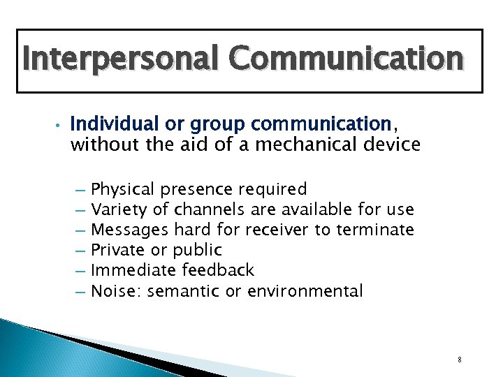 Interpersonal Communication • Individual or group communication, without the aid of a mechanical device