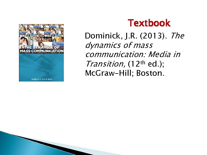 Textbook Dominick, J. R. (2013). The dynamics of mass communication: Media in Transition, (12
