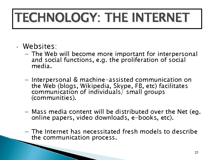 TECHNOLOGY: THE INTERNET • Websites: – The Web will become more important for interpersonal