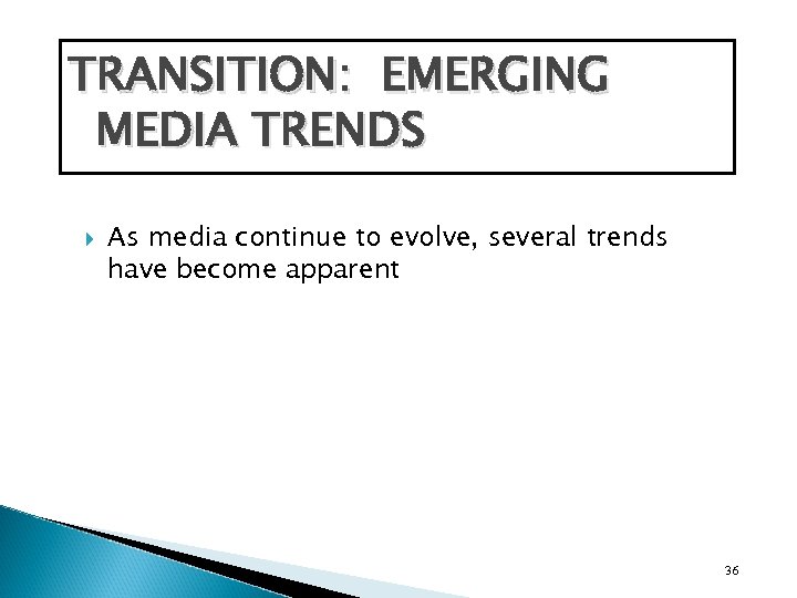 TRANSITION: EMERGING MEDIA TRENDS As media continue to evolve, several trends have become apparent