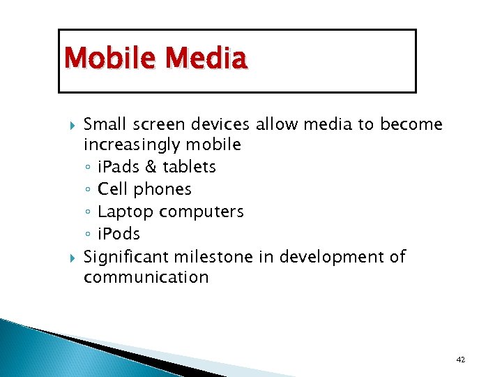Mobile Media Small screen devices allow media to become increasingly mobile ◦ i. Pads