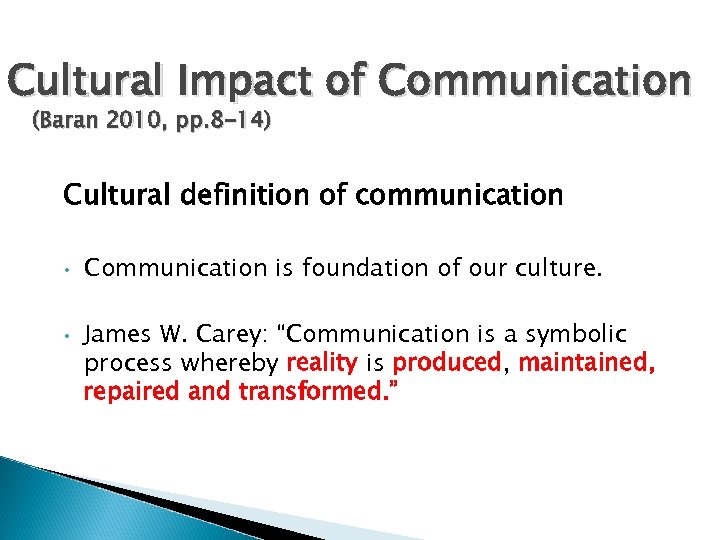 Cultural Impact of Communication (Baran 2010, pp. 8 -14) Cultural definition of communication •