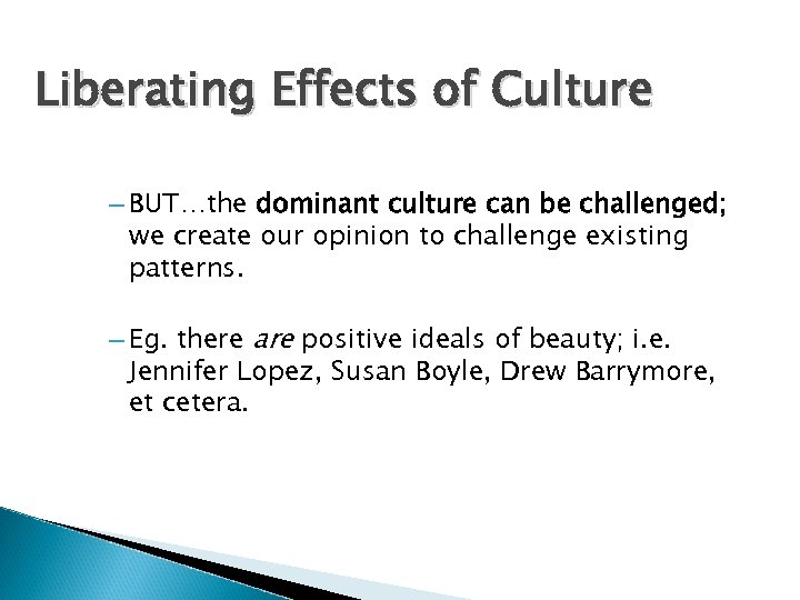 Liberating Effects of Culture – BUT…the dominant culture can be challenged; we create our