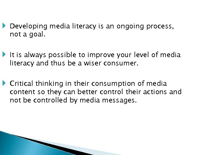  Developing media literacy is an ongoing process, not a goal. It is always