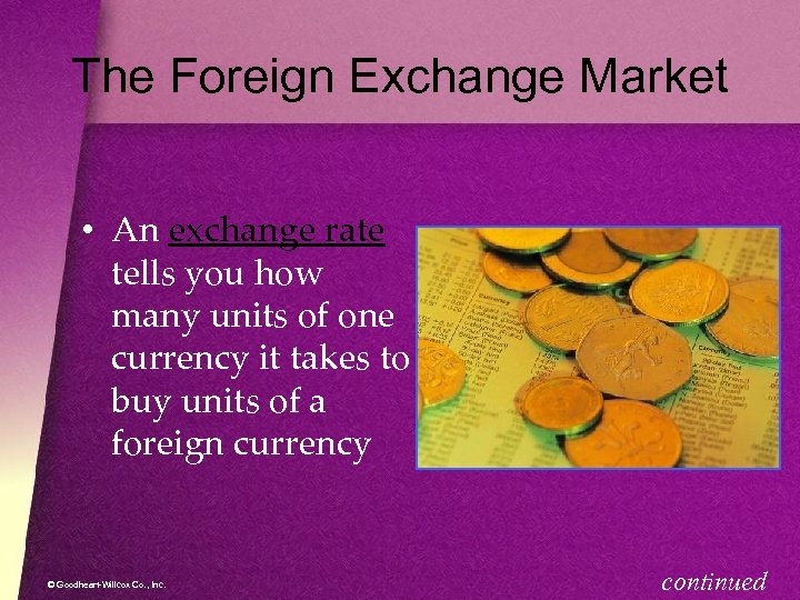 The Foreign Exchange Market • An exchange rate tells you how many units of