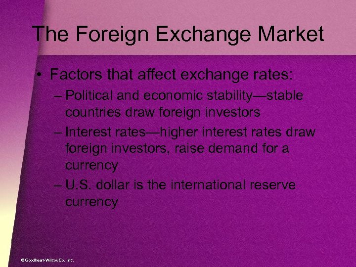 The Foreign Exchange Market • Factors that affect exchange rates: – Political and economic