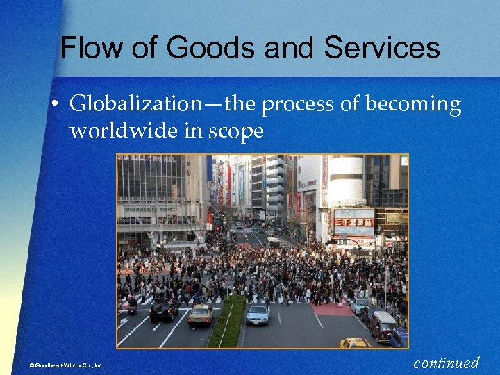 Flow of Goods and Services • Globalization—the process of becoming worldwide in scope ©