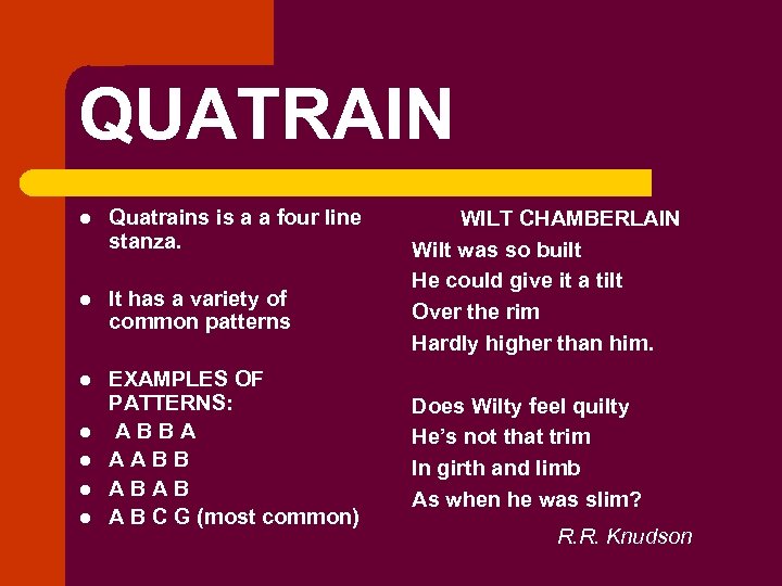 QUATRAIN l Quatrains is a a four line stanza. l It has a variety