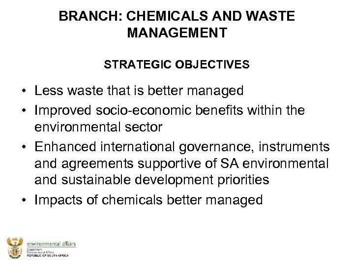 BRANCH: CHEMICALS AND WASTE MANAGEMENT STRATEGIC OBJECTIVES • Less waste that is better managed