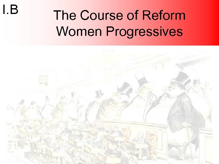 I. B The Course of Reform Women Progressives 