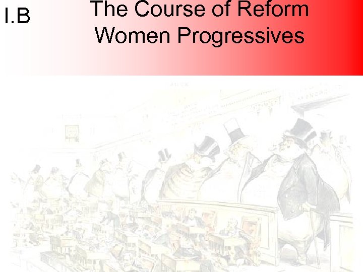 I. B The Course of Reform Women Progressives 