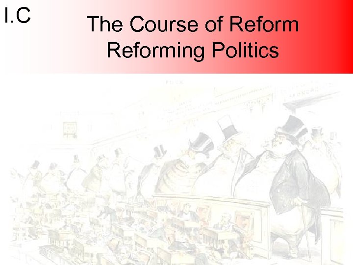 I. C The Course of Reforming Politics 