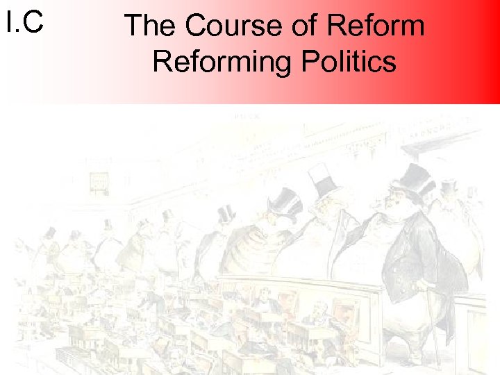 I. C The Course of Reforming Politics 