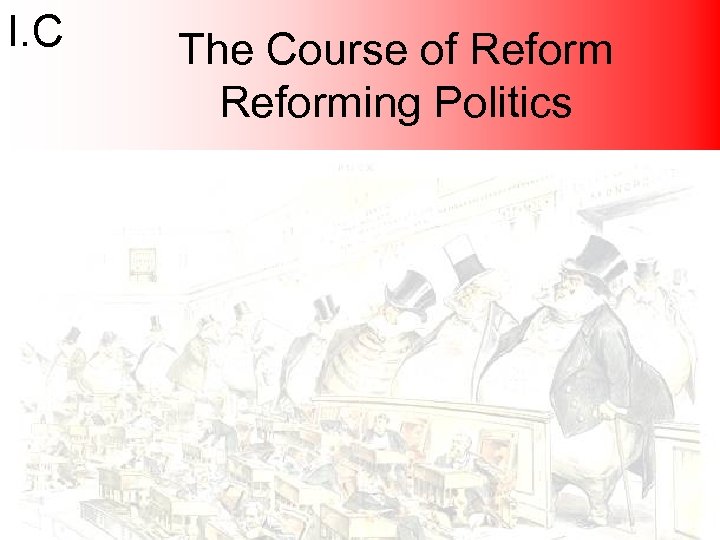 I. C The Course of Reforming Politics 