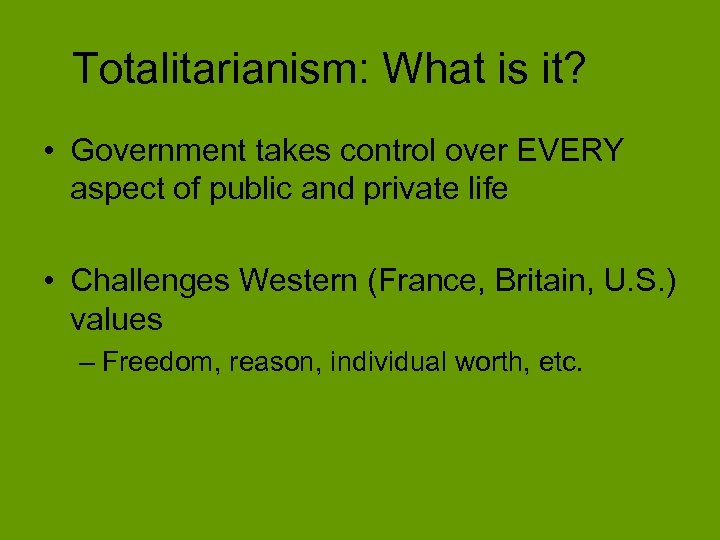 Totalitarianism: What is it? • Government takes control over EVERY aspect of public and
