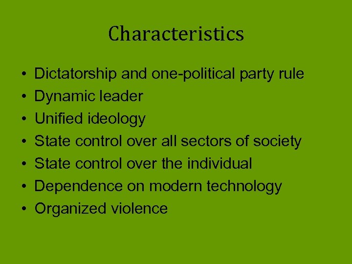 Characteristics • • Dictatorship and one-political party rule Dynamic leader Unified ideology State control