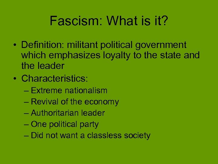 Fascism: What is it? • Definition: militant political government which emphasizes loyalty to the