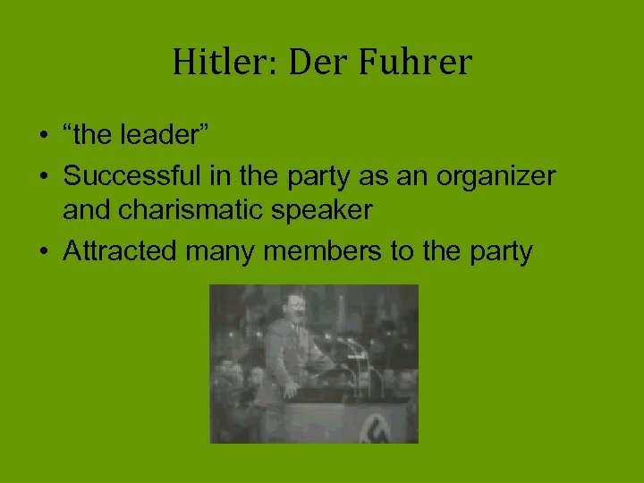 Hitler: Der Fuhrer • “the leader” • Successful in the party as an organizer
