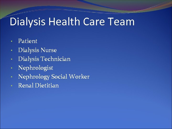 Dialysis Health Care Team • • • Patient Dialysis Nurse Dialysis Technician Nephrologist Nephrology
