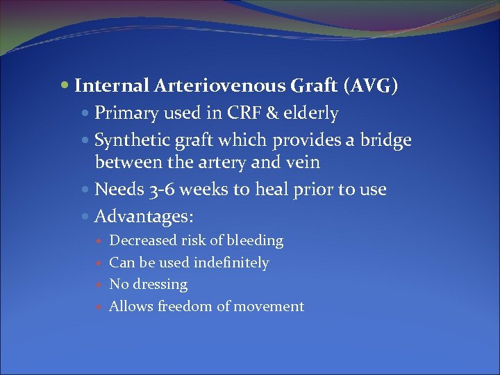  Internal Arteriovenous Graft (AVG) Primary used in CRF & elderly Synthetic graft which