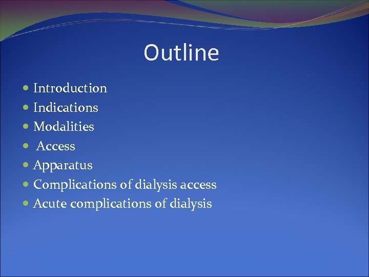 Outline Introduction Indications Modalities Access Apparatus Complications of dialysis access Acute complications of dialysis