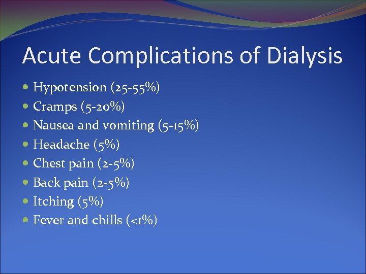 Acute Complications of Dialysis Hypotension (25 -55%) Cramps (5 -20%) Nausea and vomiting (5