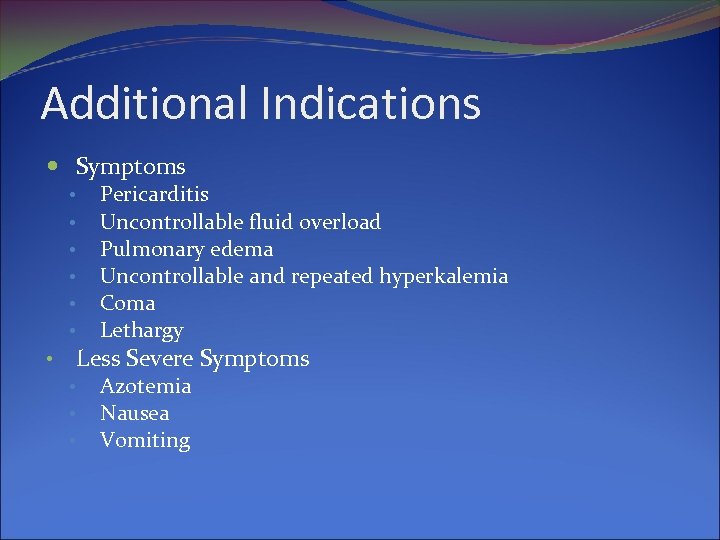 Additional Indications Symptoms • • • Pericarditis Uncontrollable fluid overload Pulmonary edema Uncontrollable and