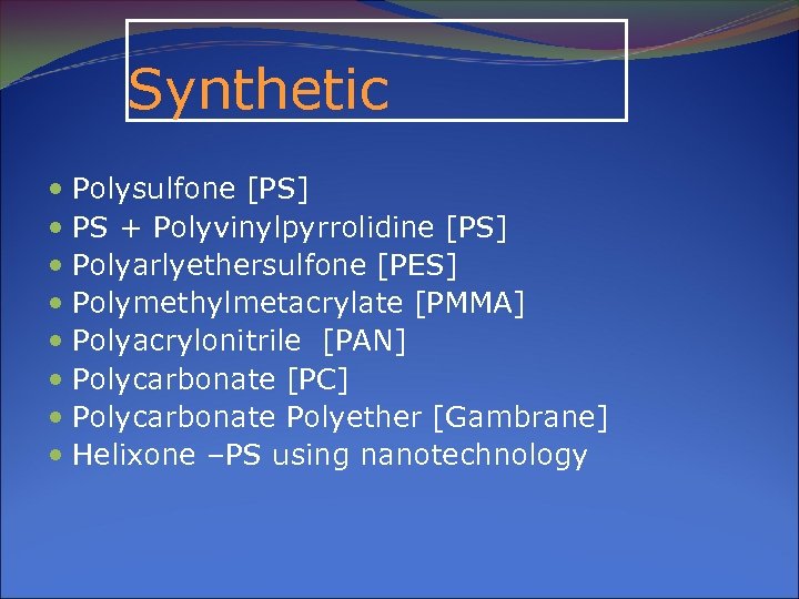 Synthetic Polysulfone [PS] PS + Polyvinylpyrrolidine [PS] Polyarlyethersulfone [PES] Polymethylmetacrylate [PMMA] Polyacrylonitrile [PAN] Polycarbonate