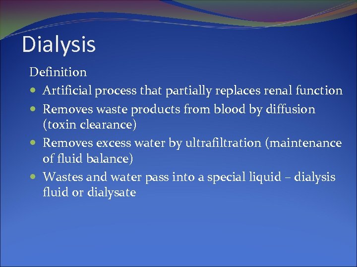 Dialysis Definition Artificial process that partially replaces renal function Removes waste products from blood