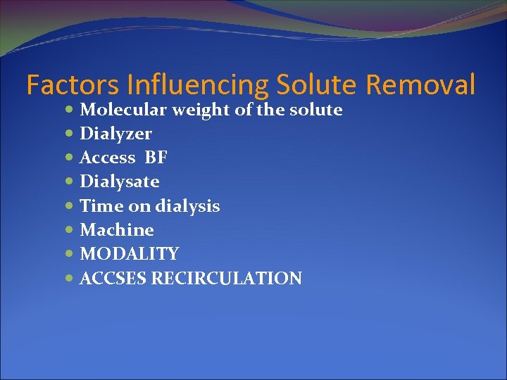 Factors Influencing Solute Removal Molecular weight of the solute Dialyzer Access BF Dialysate Time